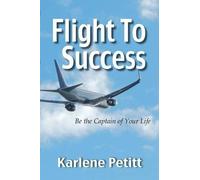 Karlene Petitt Flight To Success, Be the Captain of Your Life (Tascabile)