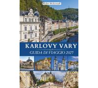 KARLOVY VARY GUIDA DI VIAGGIO 2027: Scopri la leggendaria città termale della Repubblica Ceca, le sorgenti termali, i luoghi storici, le esperienze di ... fughe panoramiche e le esperienze memorabili