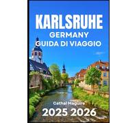 KARLSRUHE GERMAN GUIDA DI VIAGGIO 2025 2026: Alla scoperta di architettura, cultura e fughe green nella Germania sud-occidentale
