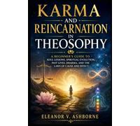 Karma and Reincarnation in Theosophy: A Beginner’s Guide to Soul Lessons, Spiritual Evolution, Past Lives, Dharma, and the Laws of Cause and Effect