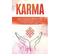 Karma: Aplica la Ley de Causa y Efecto Paso a Paso en la Vida Cotidiana, Resuelve el Mal Karma y Genera Buen Karma para una Vida de Máxima Felicidad y Gratitud