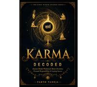 Karma Decoded: Ancient Hindu Wisdom for Better Decisions, Personal Responsibility, and Lasting Success - A Practical Guide to the Bhagavad Gita's Philosophy of Action, Intention, and Consequence