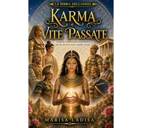 KARMA E VITE PASSATE: LA GUIDA COMPLETA PER COMPRENDERE CHI SEI, DA DOVE VIENI E PERCHÈ SEI QUI