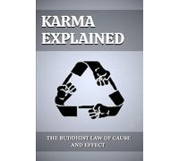 KARMA EXPLAINED: THE BUDDHIST LAW OF CAUSE AND EFFECT