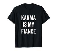 Karma is My Fiance Funny Philosophy Citazione Maglietta