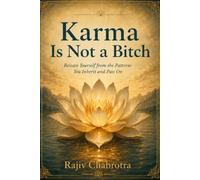 Karma Is Not a Bitch: Release Yourself from the Patterns You Inherit and Pass On