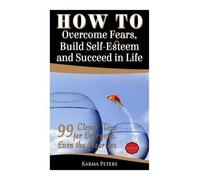 Karma Peters How to Overcome Fears, Build Self-Esteem and Succeed in (Tascabile)