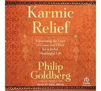 Karmic Relief: Harnessing the Laws of Cause-and-effect for a Joyful, Meaningful Life