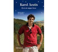 Karol Acutis. Zycie nie majace kresu