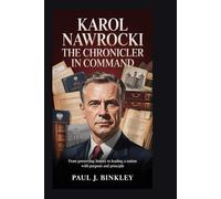 Karol Nawrocki: The Chronicler in Command: From Preserving History to Leading a Nation with Purpose and Principle