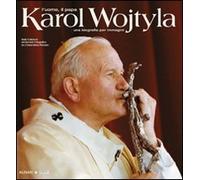 Karol Wojtyla. L'uomo il papa. Una biografia per immagini. Ediz. illustrata