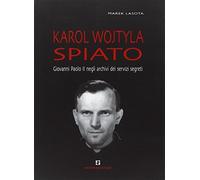 Karol Wojtyla spiato. Giovanni Paolo II negli archivi dei servizi segreti