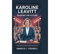 KAROLINE LEAVITT: Shaping the Future: Inside the Mind of America’s Boldest Political Voice