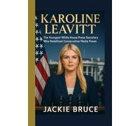 KAROLINE LEAVITT: The Youngest White House Press Secretary Who Redefined Conservative Media Power: A Bold Biography of Trump’s Rising Star, Political ... and the New Face of Gen Z Conservatism