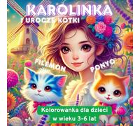 Karolinka i Urocze Kotki: Kolorowanka o kotkach dla maluchów - Filemon, Ponyo i mnóstwo zabawy. Idealny prezent dla chłopców i dziewczynek w wieku 3-6 lat.