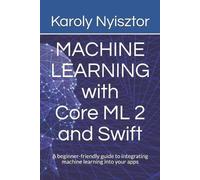 Karoly Nyisztor Machine Learning with Core ML 2 and Swift (Tascabile)