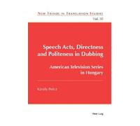 Károly Polcz Speech Acts, Directness and Politeness in Dubbing (Tascabile)