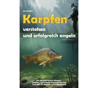 Karpfen verstehen und erfolgreich angeln - Der ultimative Karpfen-Ratgeber: Biologie, Verhalten, Lebensräume, Angelmethoden, Futterstrategien und ... zur A4-Ausgabe - handliches A5-Format)