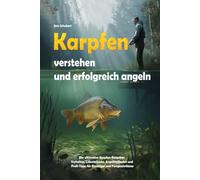 Karpfen verstehen und erfolgreich angeln - Der ultimative Karpfen-Ratgeber: Biologie, Verhalten, Lebensräume, Angelmethoden, Futterstrategien und ... zur A4-Ausgabe - handliches A5-Format)