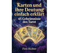 Karten und ihre Deutung einfach erklärt: 45 Geheimnisse des Tarot