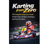 Karting from Zero: The Complete Beginner’s Guide to Kart Types, Budget, Technique and Your First Race