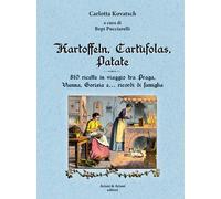 Kartoffeln, cartùfolas, patate. 810 ricette in viaggio tra Praga, Vienna, ...