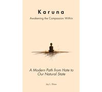 Karuna: Awakening the Compassion Within: A Modern Path from Hate to Our Natural State