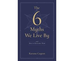 Karuna Cayton Cayton Karuna The Six Myths We Live By (Tascabile)