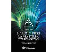 Karuna® Reiki: la via della compassione. Manuale ufficiale del metodo avanzato Karuna® Reiki