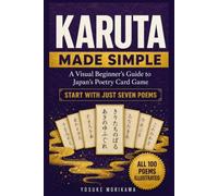 Karuta Made Simple: A Visual Beginner's Guide to Japan's Poetry Card Game - All 100 Poems, the Kimariji, and Your First Match