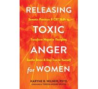 Releasing Toxic Anger for Women: Somatic Practices and Cbt Skills to Transform Negative Thoughts, Soothe Stress, and Stay True to Yourself