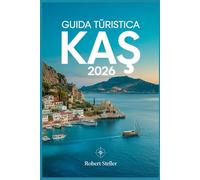 KAŞ GUIDA TURISTICA 2026: Il tuo passaporto per la costa turchese: scopri spiagge nascoste, soggiorni economici, cibo locale autentico e itinerari dettagliati