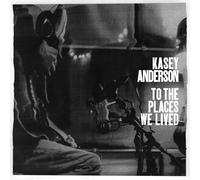 Kasey Anderson - To The Places We Lived