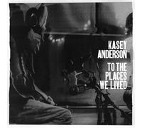 Kasey Anderson To The Places We Lived (CD)