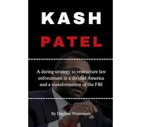 KASH PATEL: A daring strategy to restructure law enforcement in a divided America and a transformation of the FBI