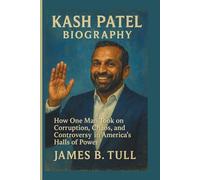 KASH PATEL BIOGRAPHY: How One Man Took on Corruption, Chaos, and Controversy in America’s Halls of Power