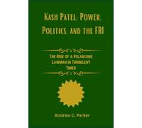 Kash Patel: Power, Politics, and the FBI