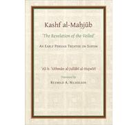Kashf Al-mahjub / the Revelation of the Veiled: An Early Persian Treatise on Sufism