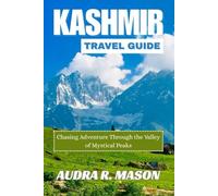 KASHMIR TRAVEL GUIDE: Chasing Adventure Through the Valley of Mystical Peaks