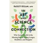 The Art and Science of Connection: Why Social Health Is the Missing Key to Living Longer, Healthier, and Happier