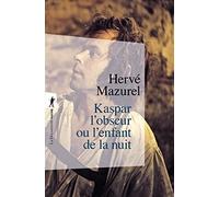 Kaspar l'obscur ou L'enfant de la nuit: Essai d'histoire abyssale et d'anthropologie sensible