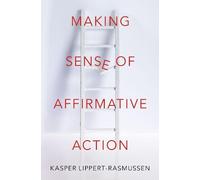 Kasper Lippert-Rasmussen Making Sense of Affirmative Action (Copertina rigida)