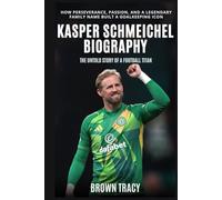 Kasper Schmeichel Biography: The Untold Story of a Football Titan - How Perseverance, Passion, and a Legendary Family Name Built a Goalkeeping Icon