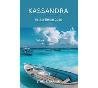 KASSANDRA REISEFÜHRER 2026: Insider-Geheimnisse zu sonnenverwöhnten Stränden, reichem kulturellem Erbe und Abenteueraktivitäten für jeden Reisenden