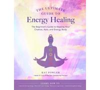 Kat Fowler The Ultimate Guide to Energy Healing (Tascabile) Ultimate Guide to...