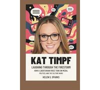 KAT TIMPF: LAUGHING THROUGH THE FIRESTORM: How a Libertarian Voice Took on Media, Politics, and the Culture Wars
