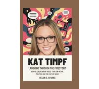 KAT TIMPF: LAUGHING THROUGH THE FIRESTORM: How a Libertarian Voice Took on Media, Politics, and the Culture Wars