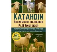 KATAHDIN-SCHAFZUCHT-HANDBUCH FÜR EINSTEIGER: Ein vollständiger Einsteigerleitfaden zur Haltung von Katahdin-Schafen für Fleischproduktion, Zucht und ... und Schritt-für-Schritt-Managementtipps