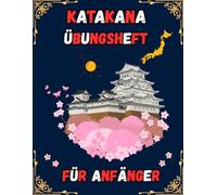 Katakana Übungsheft für Anfänger: Ein japanisches Arbeitsbuch zum Selbststudium mit schrittweiser Anleitung und Übungen zur Genkouyoushi-Schreibung für Kinder und Erwachsene.