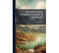 Katalog der k. Gemälde-Galerie in Augsburg.